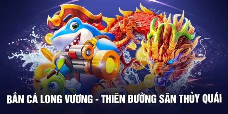 Bắn cá long vương Mibet - Tựa game săn cá đổi tiền cực hot 1 Gioi-thieu-ban-ca-long-vuong