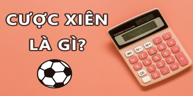 Cược xiên - Hình thức cá độ bóng đá đình đám nhất tại Mibet 2 Cuoc-xien-Nhung-thong-tin-gioi-thieu-so-luoc-ve-keo-bong-da