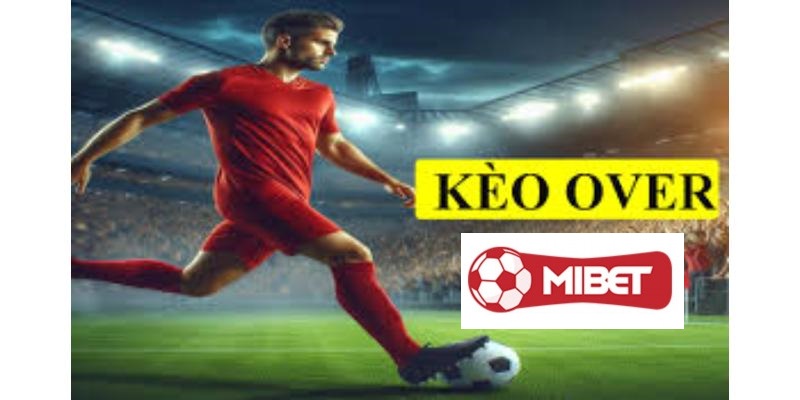 Kèo Over là gì? Cách chơi kèo Over trong cược bóng đá 1 keo-Over-1